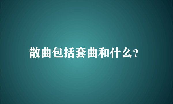 散曲包括套曲和什么？