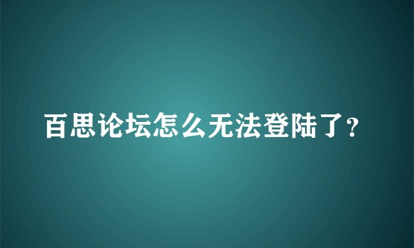 百思论坛怎么无法登陆了？