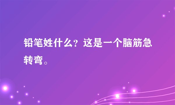 铅笔姓什么？这是一个脑筋急转弯。