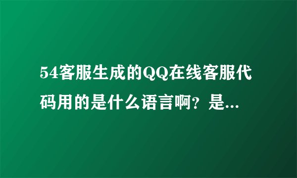 54客服生成的QQ在线客服代码用的是什么语言啊？是html,纯文本，还是c,c+还是php，看图，