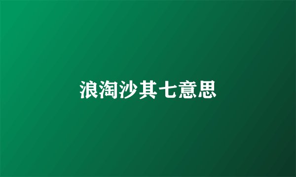 浪淘沙其七意思