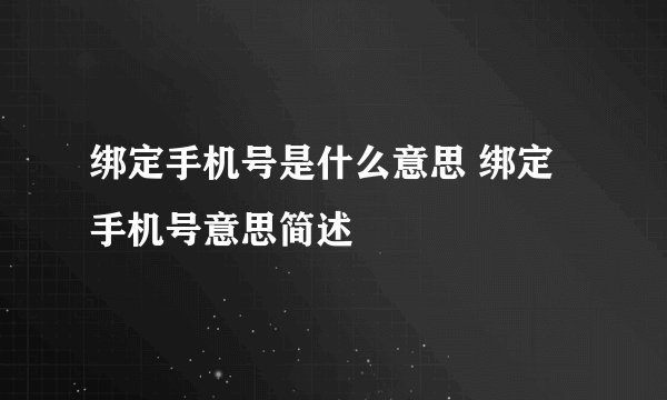 绑定手机号是什么意思 绑定手机号意思简述