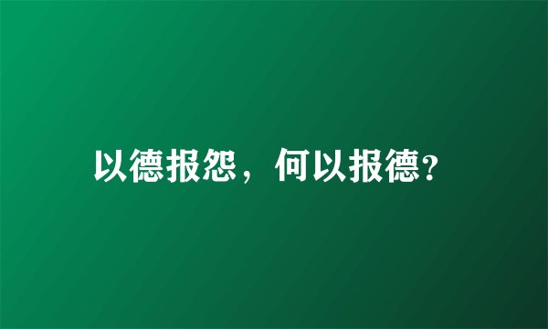 以德报怨，何以报德？