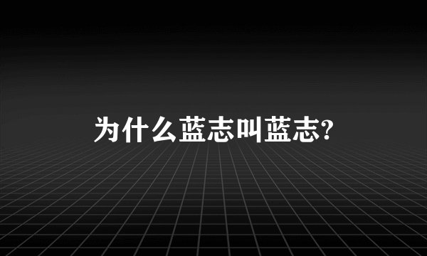 为什么蓝志叫蓝志?