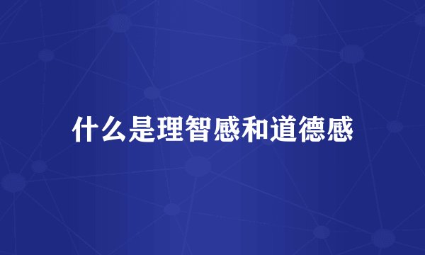 什么是理智感和道德感