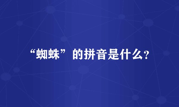 “蜘蛛”的拼音是什么？