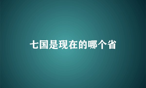 七国是现在的哪个省