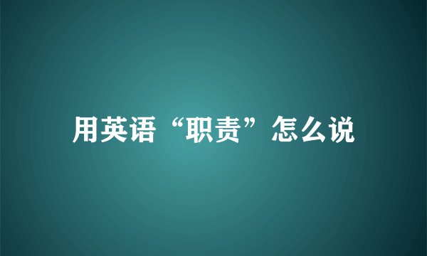 用英语“职责”怎么说