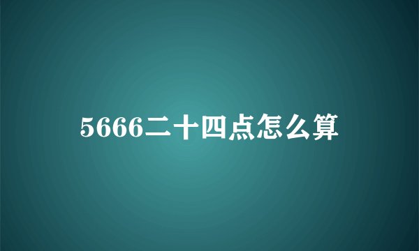 5666二十四点怎么算