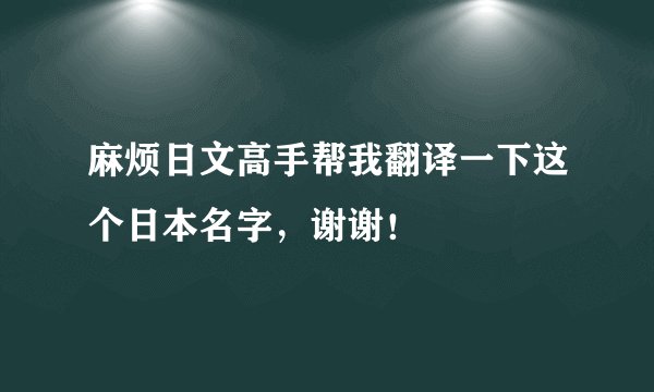 麻烦日文高手帮我翻译一下这个日本名字，谢谢！