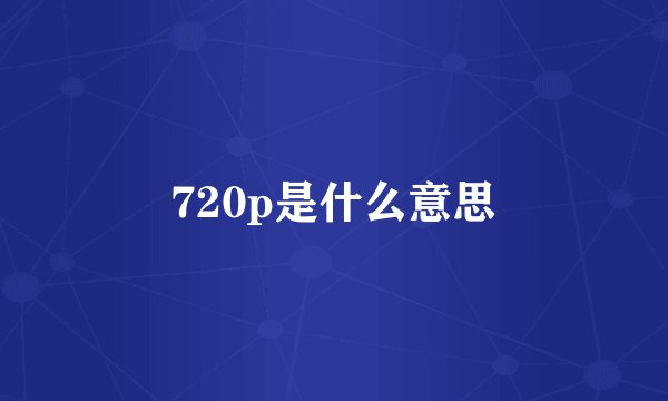 720p是什么意思