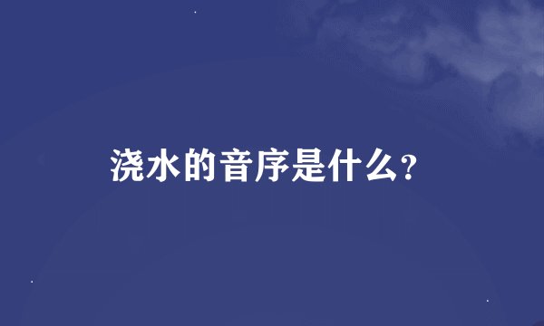 浇水的音序是什么？