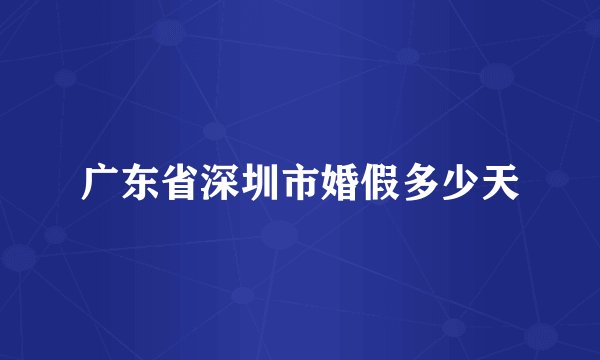 广东省深圳市婚假多少天