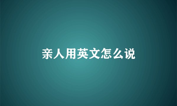 亲人用英文怎么说