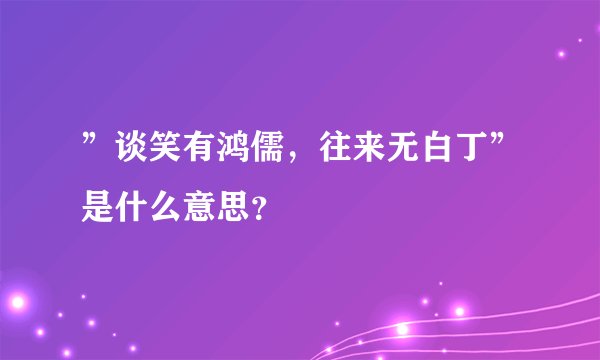 ”谈笑有鸿儒，往来无白丁”是什么意思？