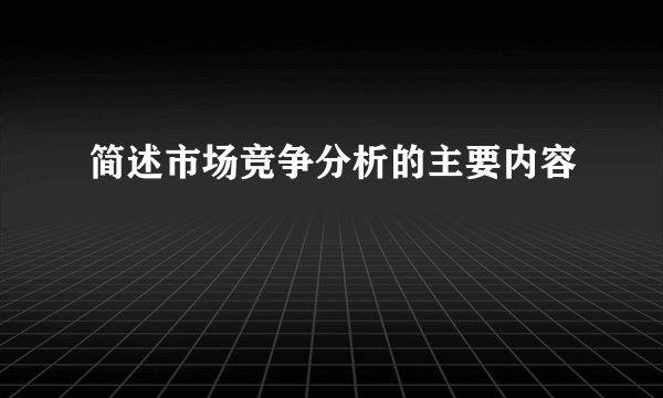 简述市场竞争分析的主要内容