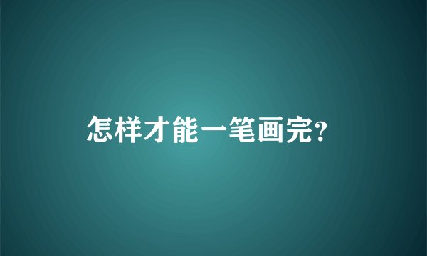 怎样才能一笔画完？