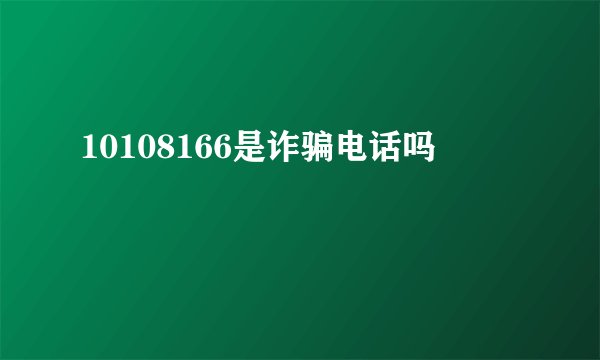 10108166是诈骗电话吗