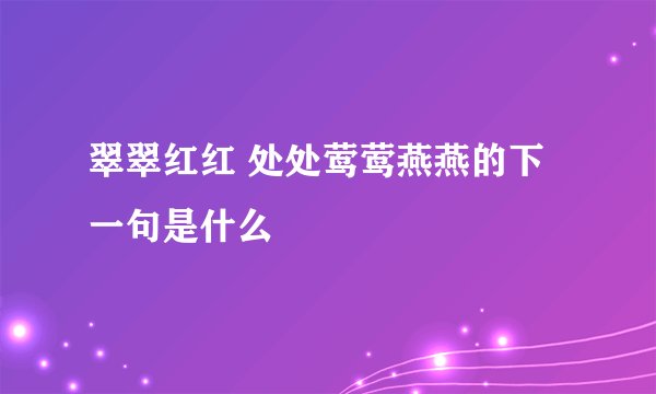 翠翠红红 处处莺莺燕燕的下一句是什么