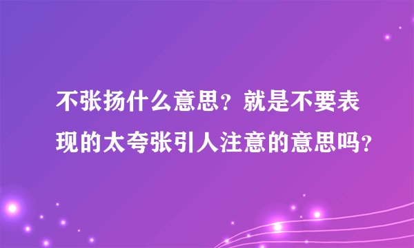 不张扬什么意思？就是不要表现的太夸张引人注意的意思吗？
