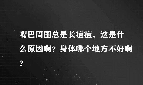 嘴巴周围总是长痘痘，这是什么原因啊？身体哪个地方不好啊？