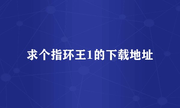 求个指环王1的下载地址