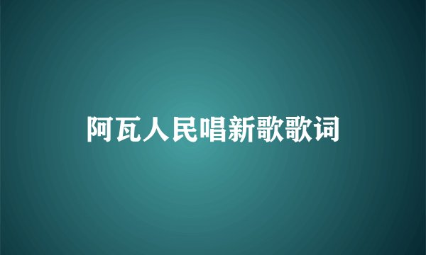 阿瓦人民唱新歌歌词