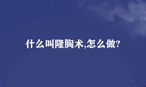 什么叫隆胸术,怎么做?