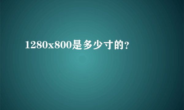 1280x800是多少寸的？