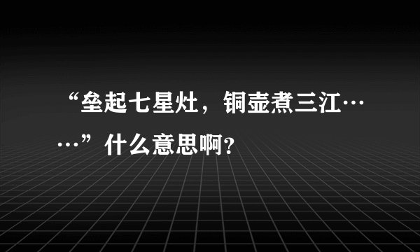 “垒起七星灶，铜壶煮三江……”什么意思啊？