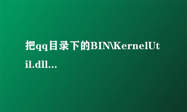 把qq目录下的BIN\KernelUtil.dll 文件在哪里找得到？