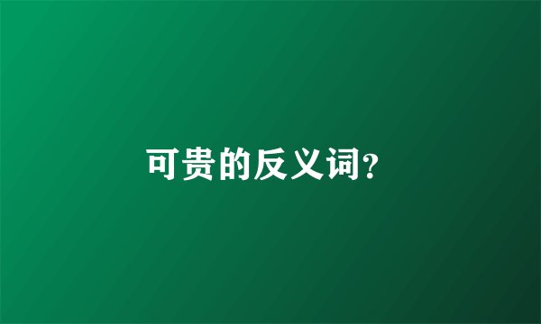 可贵的反义词？