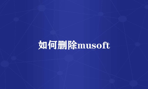 如何删除musoft