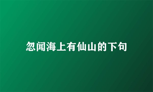 忽闻海上有仙山的下句