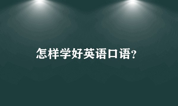 怎样学好英语口语？