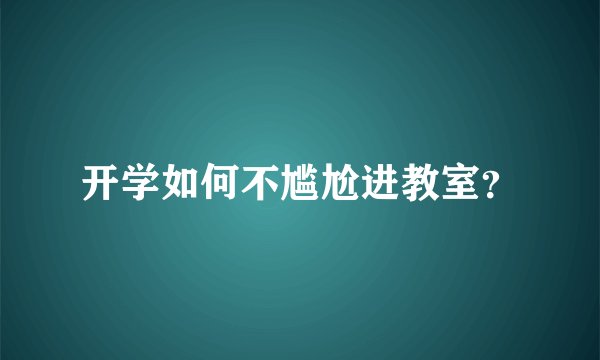 开学如何不尴尬进教室？