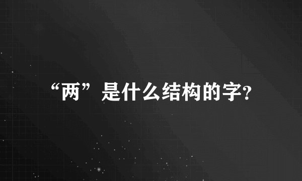 “两”是什么结构的字？