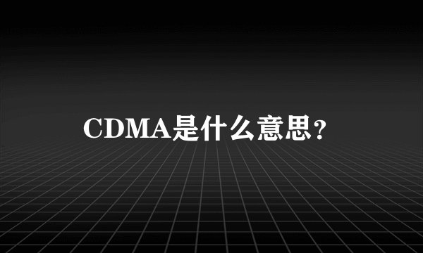 CDMA是什么意思？