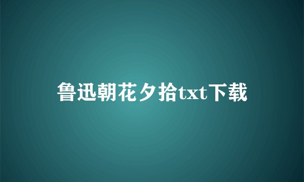 鲁迅朝花夕拾txt下载