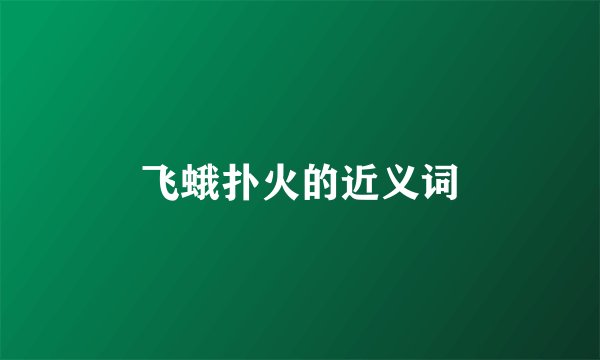 飞蛾扑火的近义词