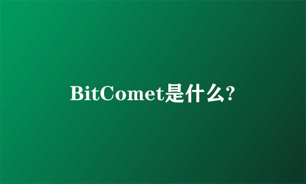 BitComet是什么?