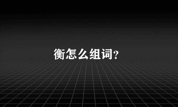 衡怎么组词？