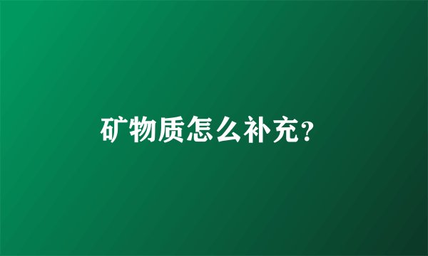 矿物质怎么补充？
