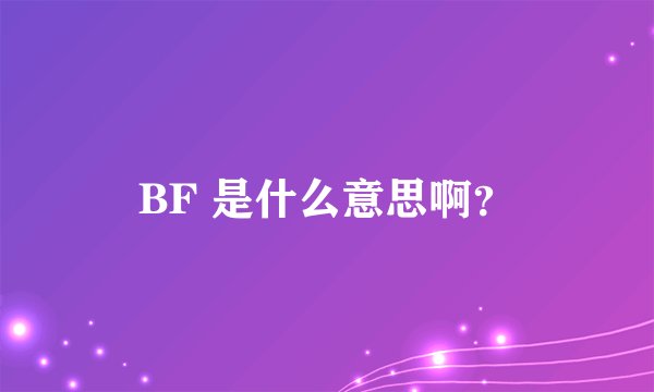 BF 是什么意思啊？