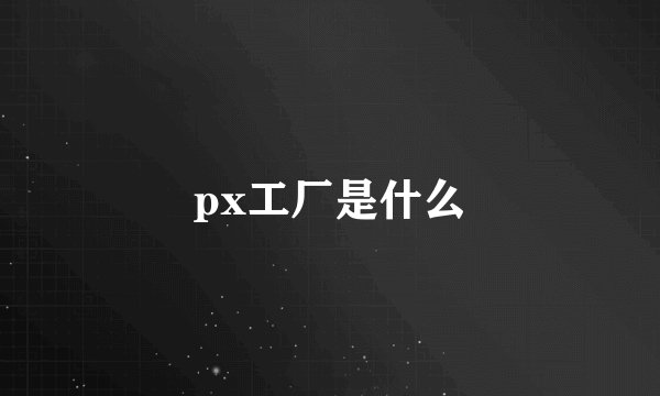 px工厂是什么