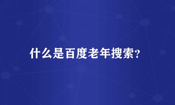 什么是百度老年搜索？