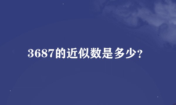 3687的近似数是多少？