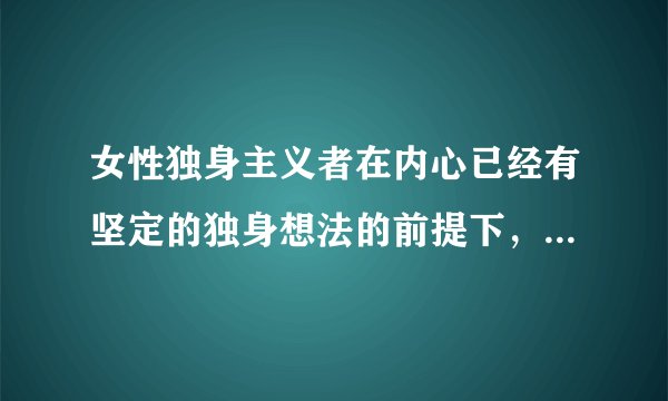 女性独身主义者在内心已经有坚定的独身想法的前提下，还有没有必要通过外在手段（如做绝育手术等方式）