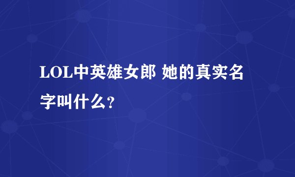 LOL中英雄女郎 她的真实名字叫什么？