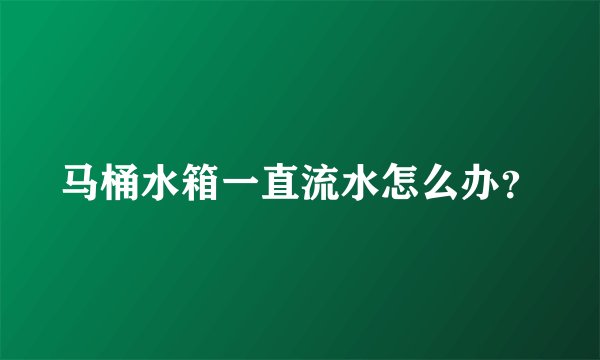 马桶水箱一直流水怎么办？